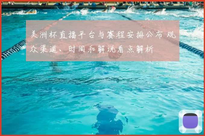 美洲杯直播平台与赛程安排公布 观众渠道、时间和解说看点解析