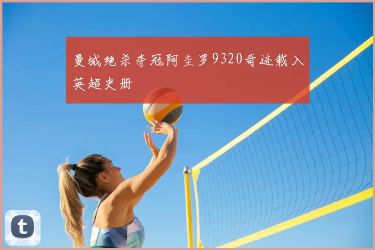 曼城绝杀夺冠阿圭罗9320奇迹载入英超史册