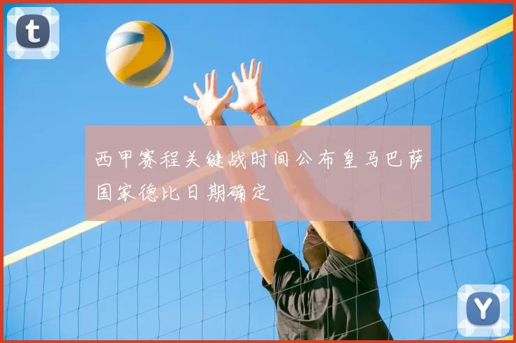 西甲赛程关键战时间公布皇马巴萨国家德比日期确定